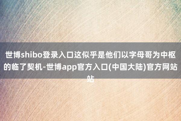 世博shibo登录入口这似乎是他们以字母哥为中枢的临了契机-世博app官方入口(中国大陆)官方网站