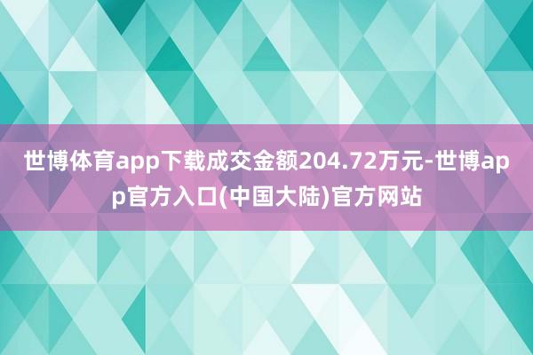 世博体育app下载成交金额204.72万元-世博app官方入口(中国大陆)官方网站