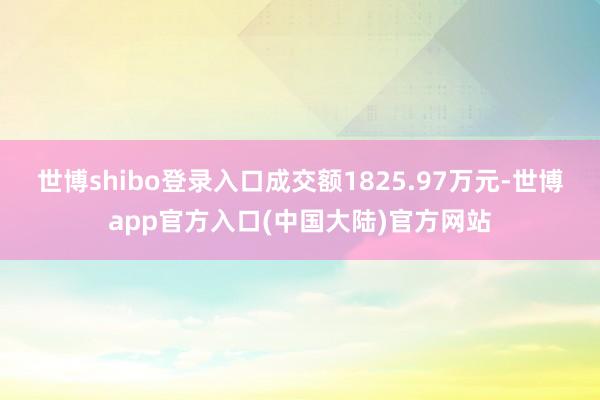 世博shibo登录入口成交额1825.97万元-世博app官方入口(中国大陆)官方网站