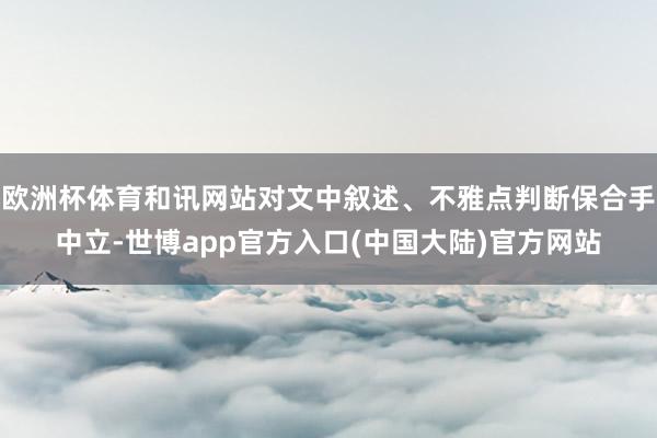欧洲杯体育和讯网站对文中叙述、不雅点判断保合手中立-世博app官方入口(中国大陆)官方网站