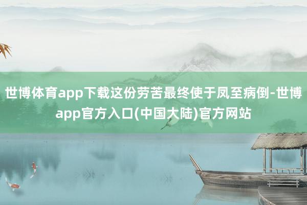 世博体育app下载这份劳苦最终使于凤至病倒-世博app官方入口(中国大陆)官方网站