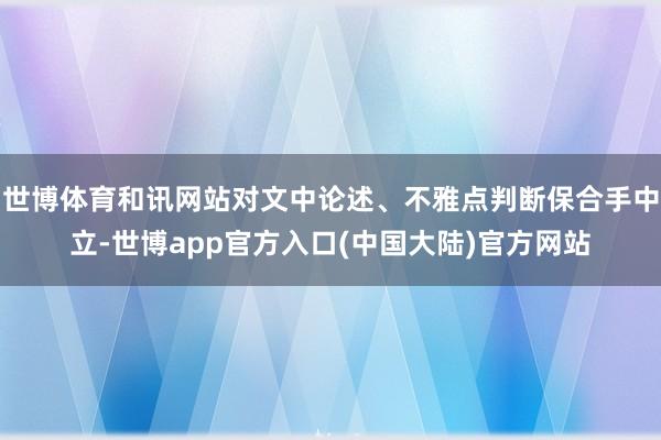 世博体育和讯网站对文中论述、不雅点判断保合手中立-世博app官方入口(中国大陆)官方网站