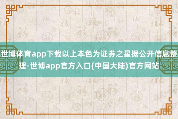 世博体育app下载以上本色为证券之星据公开信息整理-世博app官方入口(中国大陆)官方网站