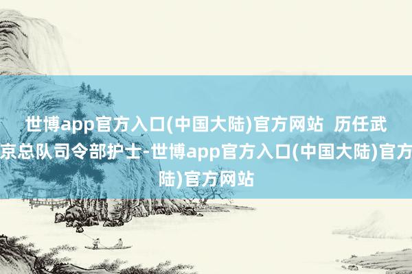 世博app官方入口(中国大陆)官方网站  历任武警北京总队司令部护士-世博app官方入口(中国大陆)官方网站