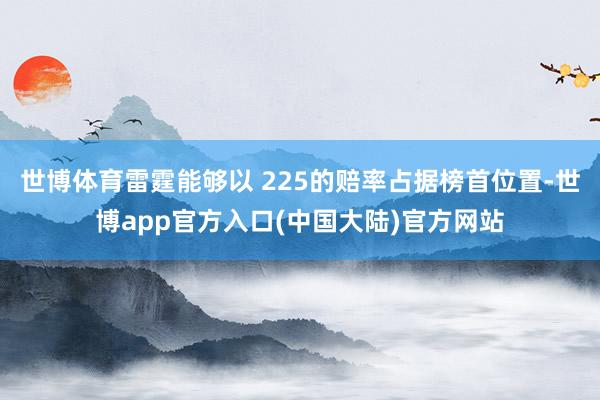 世博体育雷霆能够以 225的赔率占据榜首位置-世博app官方入口(中国大陆)官方网站